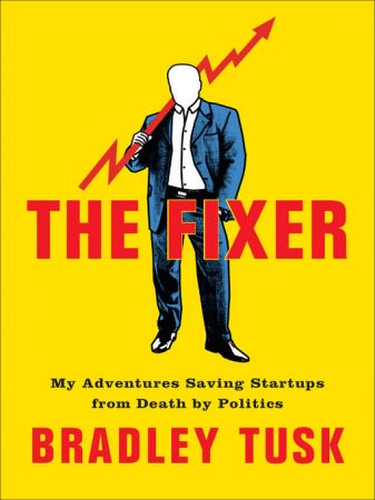 the fixer - my adventures saving startups from death by politics